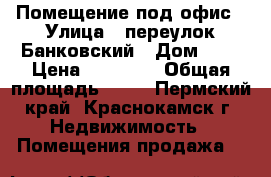 Помещение под офис › Улица ­ переулок Банковский › Дом ­ 8 › Цена ­ 50 000 › Общая площадь ­ 68 - Пермский край, Краснокамск г. Недвижимость » Помещения продажа   